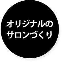 オリジナルのサロンづくり